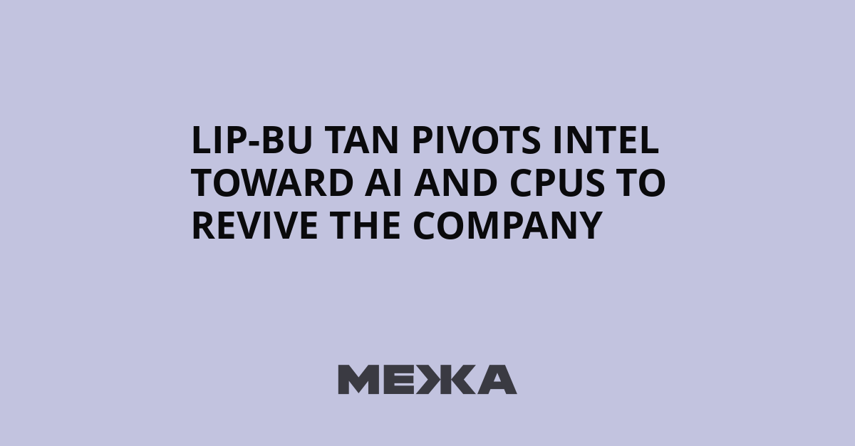 Lip-Bu Tan pivots Intel toward AI and CPUs to revive the company