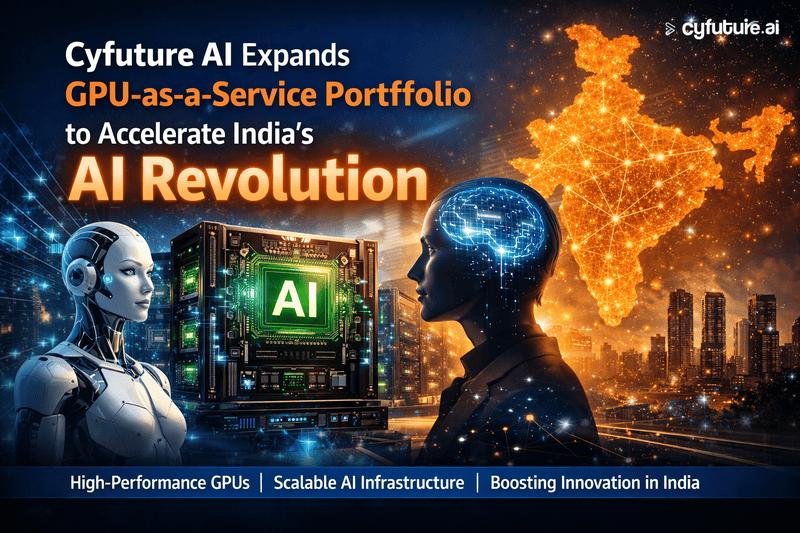 Cyfuture AI Expands GPU-as-a-Service Portfolio to Accelerate India's AI Revolution