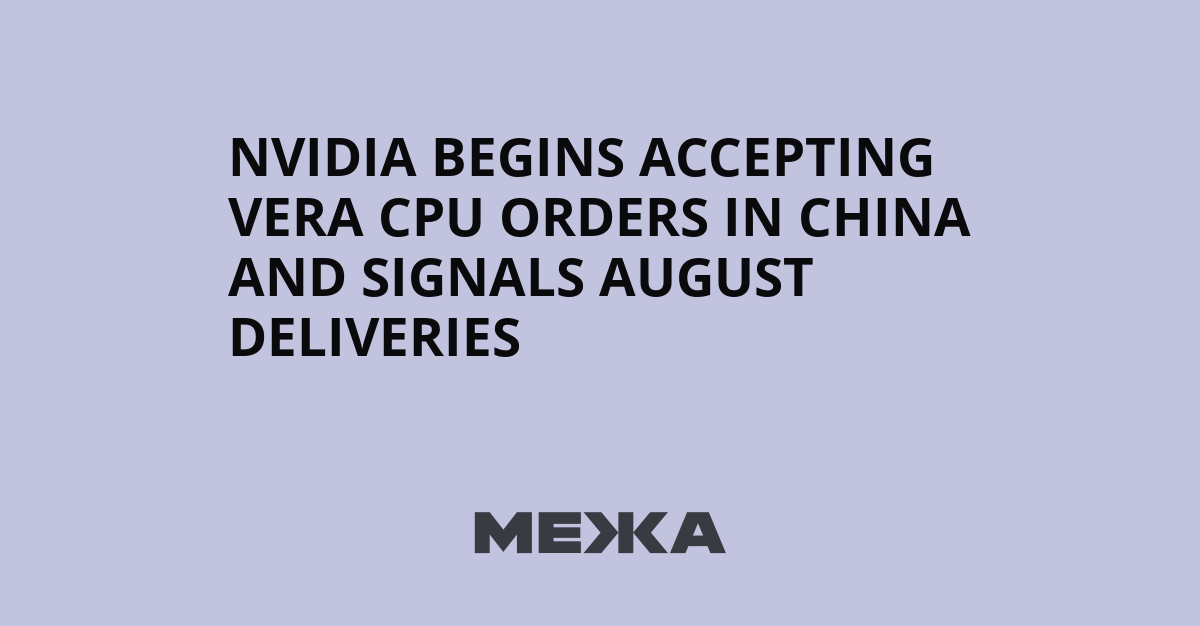 Nvidia begins accepting Vera CPU orders in China and signals August deliveries